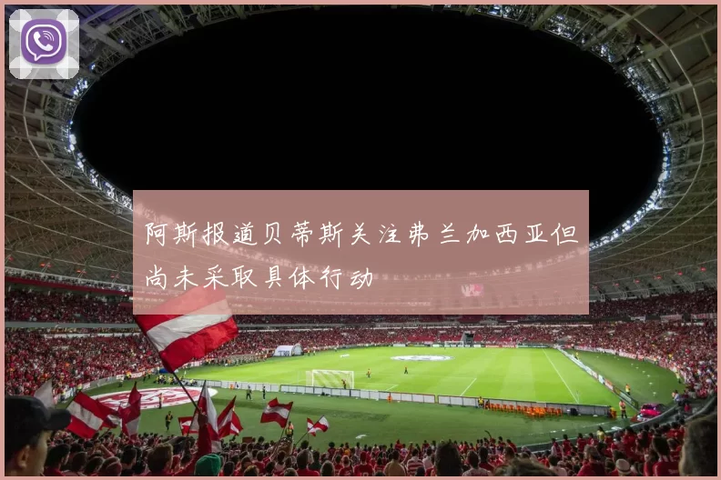阿斯报道贝蒂斯关注弗兰加西亚但尚未采取具体行动